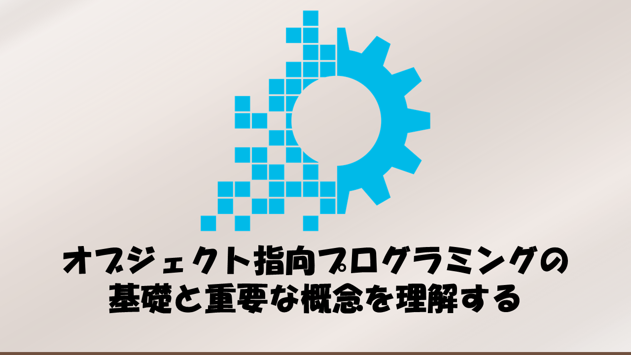 オブジェクト指向プログラミングの基礎と重要な概念を理解する